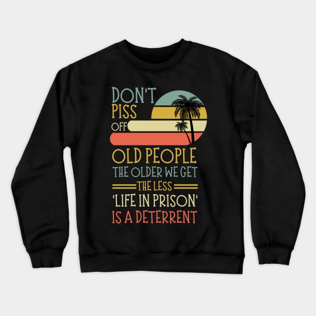 Don't Piss Off Old People, Life In Prison Dad Or Grandpa Funny Crewneck Sweatshirt by JustBeSatisfied